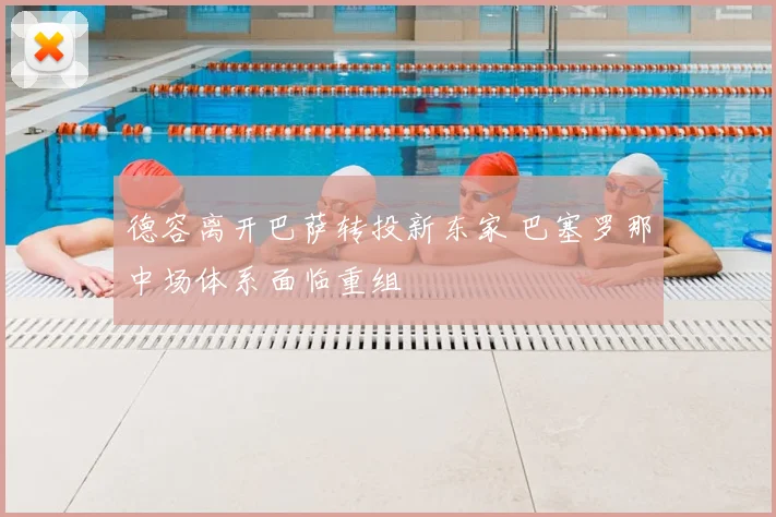 德容离开巴萨转投新东家 巴塞罗那中场体系面临重组