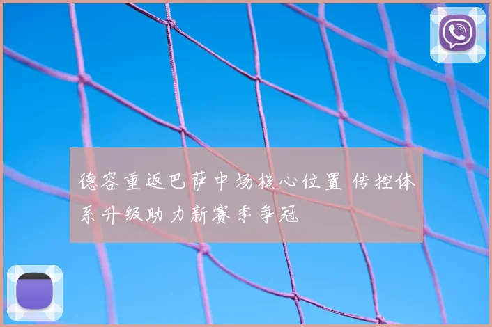 德容重返巴萨中场核心位置 传控体系升级助力新赛季争冠