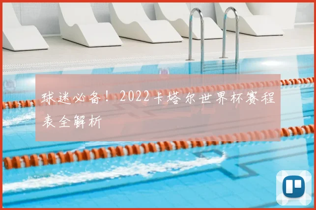 球迷必备！2022卡塔尔世界杯赛程表全解析