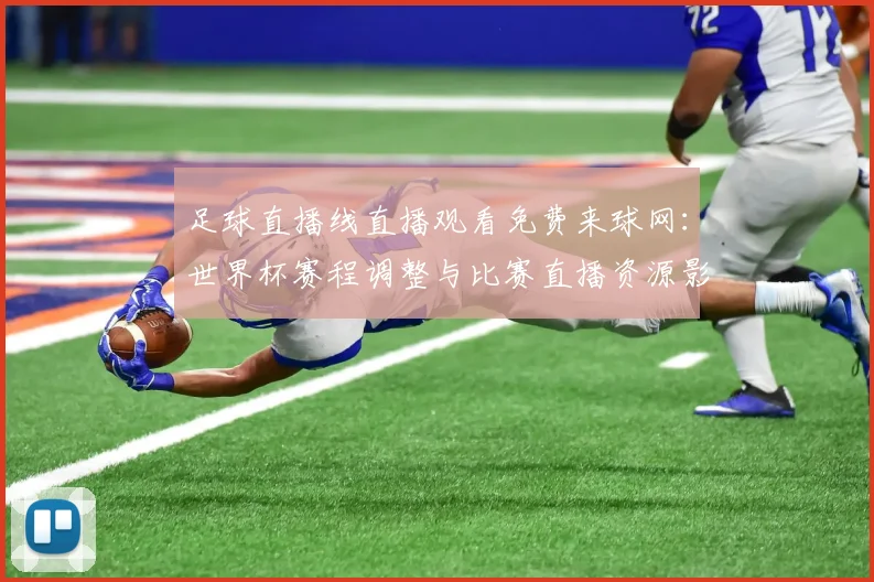 足球直播线直播观看免费来球网：世界杯赛程调整与比赛直播资源影响